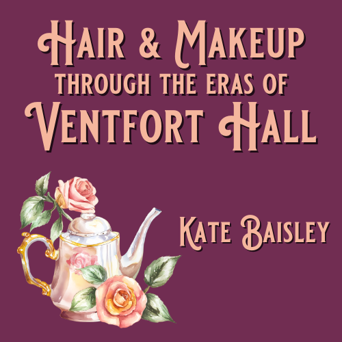 Hair and Makeup through the Eras of Ventfort Hall | Tea and Talk | August 20th